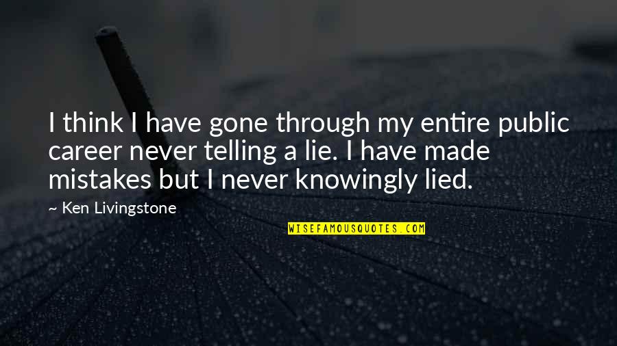 Knowingly Quotes By Ken Livingstone: I think I have gone through my entire