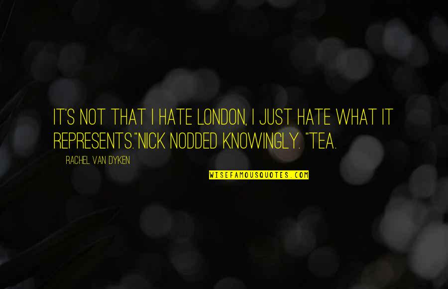 Knowingly Quotes By Rachel Van Dyken: It's not that I hate London, I just