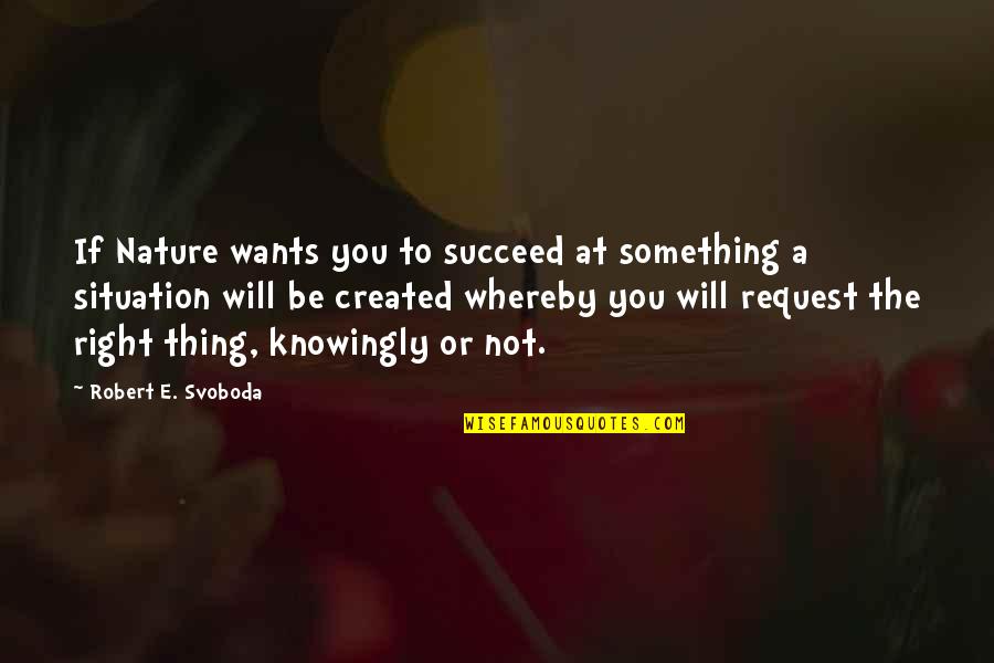 Knowingly Quotes By Robert E. Svoboda: If Nature wants you to succeed at something