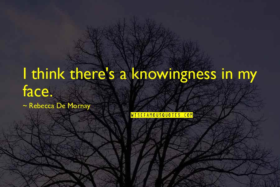 Knowingness Quotes By Rebecca De Mornay: I think there's a knowingness in my face.