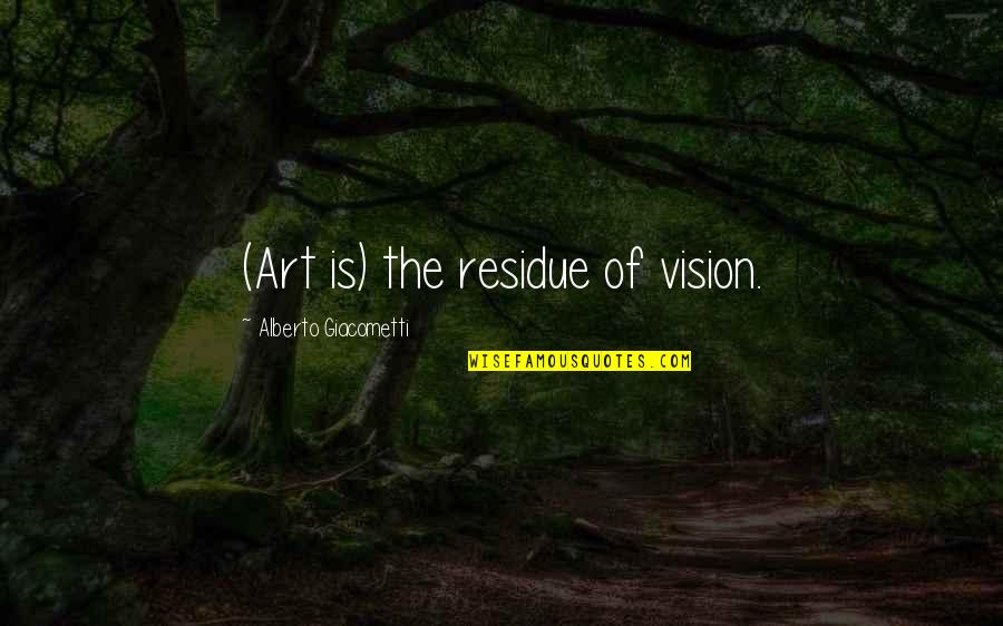 Knowist Quotes By Alberto Giacometti: (Art is) the residue of vision.