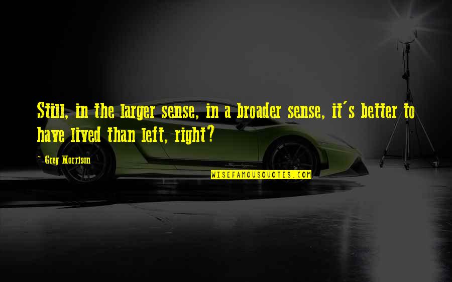 Knowist Quotes By Greg Morrison: Still, in the larger sense, in a broader