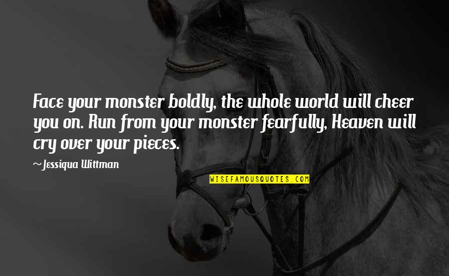 Knowitalls Quotes By Jessiqua Wittman: Face your monster boldly, the whole world will