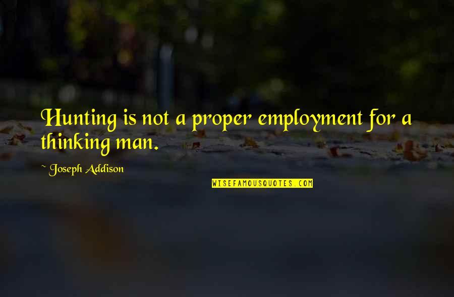 Knowladge Quotes By Joseph Addison: Hunting is not a proper employment for a