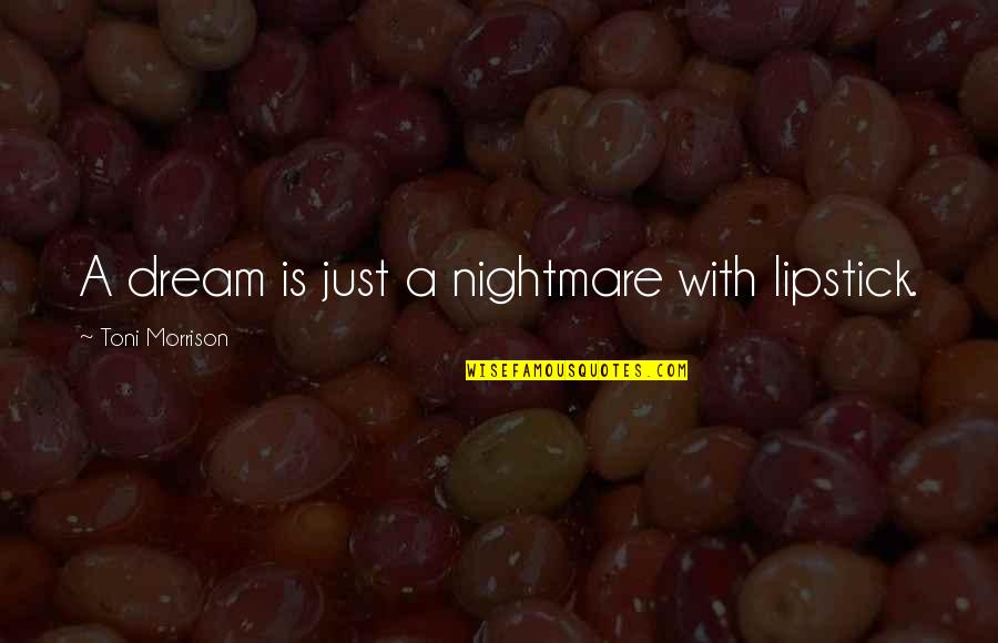 Knowle Quotes By Toni Morrison: A dream is just a nightmare with lipstick.