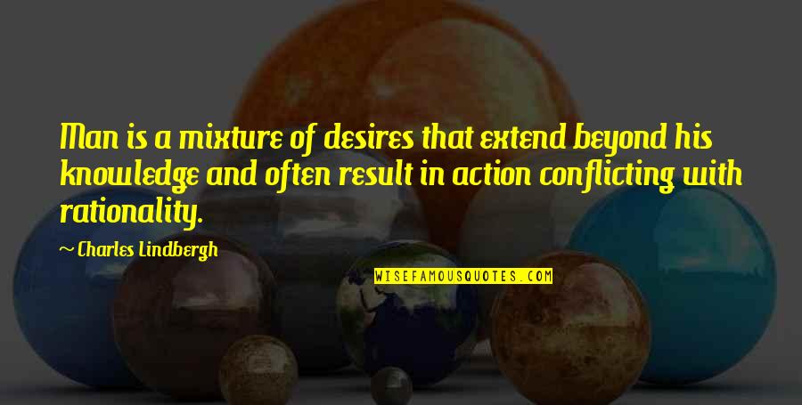 Knowledge And Action Quotes By Charles Lindbergh: Man is a mixture of desires that extend