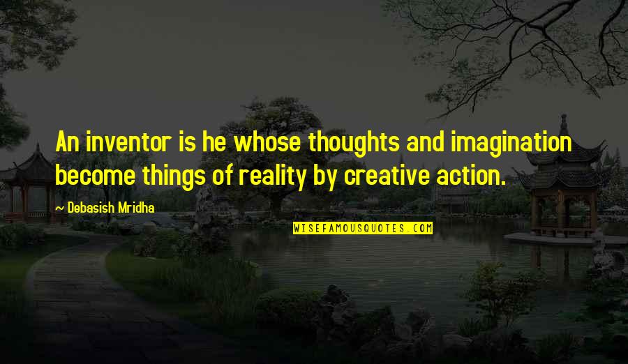Knowledge And Action Quotes By Debasish Mridha: An inventor is he whose thoughts and imagination