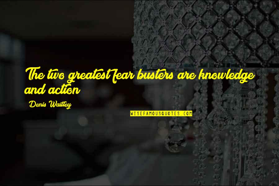 Knowledge And Action Quotes By Denis Waitley: The two greatest fear busters are knowledge and
