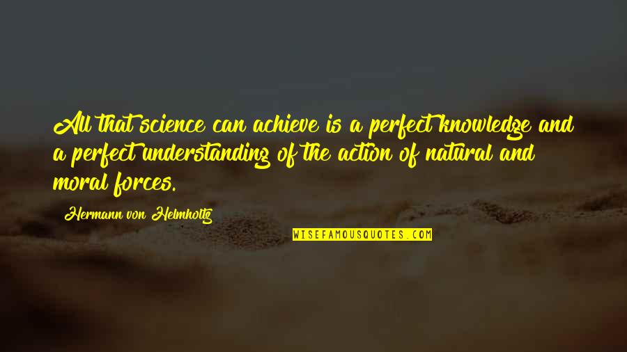 Knowledge And Action Quotes By Hermann Von Helmholtz: All that science can achieve is a perfect