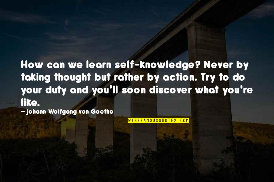 Knowledge And Action Quotes By Johann Wolfgang Von Goethe: How can we learn self-knowledge? Never by taking