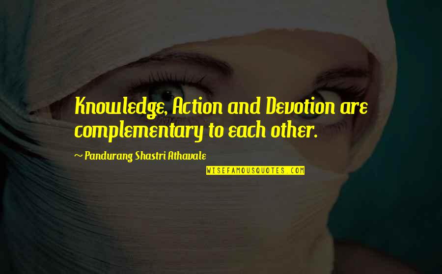 Knowledge And Action Quotes By Pandurang Shastri Athavale: Knowledge, Action and Devotion are complementary to each