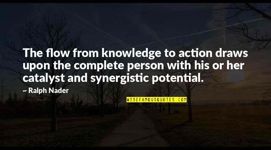 Knowledge And Action Quotes By Ralph Nader: The flow from knowledge to action draws upon