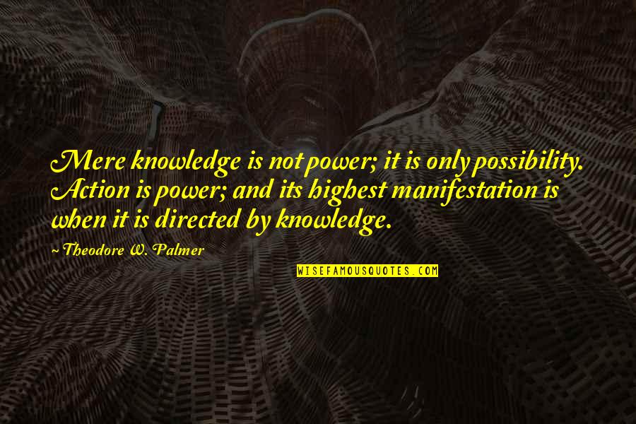 Knowledge And Action Quotes By Theodore W. Palmer: Mere knowledge is not power; it is only