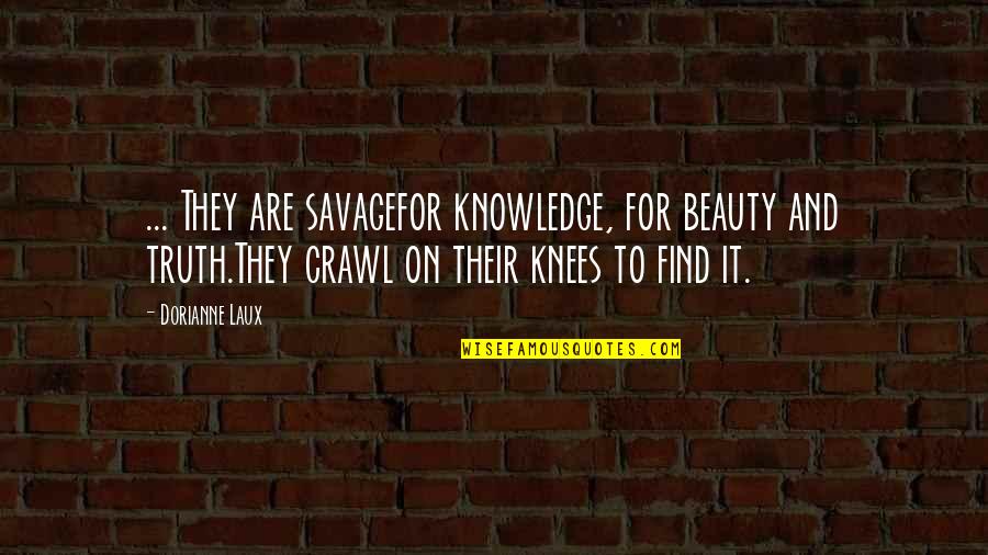 Knowledge And Beauty Quotes By Dorianne Laux: ... They are savagefor knowledge, for beauty and