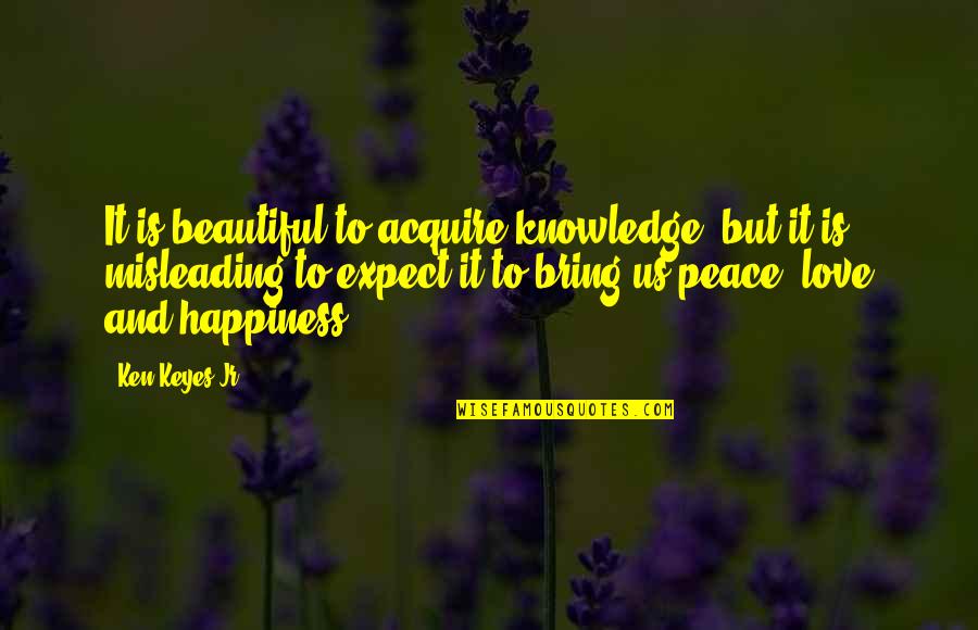 Knowledge And Beauty Quotes By Ken Keyes Jr.: It is beautiful to acquire knowledge, but it
