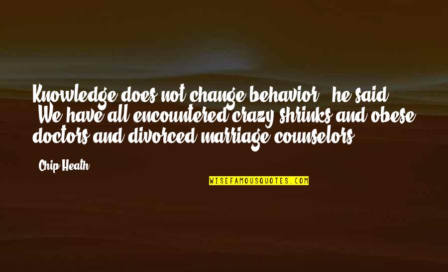Knowledge And Change Quotes By Chip Heath: Knowledge does not change behavior," he said. "We