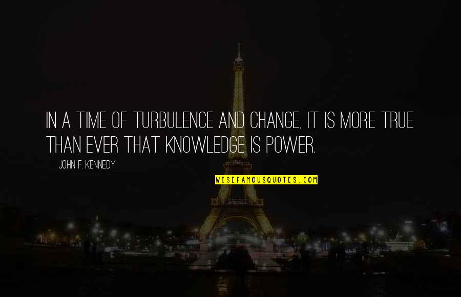 Knowledge And Change Quotes By John F. Kennedy: In a time of turbulence and change, it