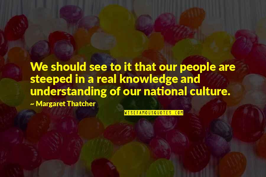 Knowledge And Culture Quotes By Margaret Thatcher: We should see to it that our people