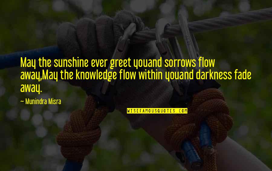 Knowledge And Culture Quotes By Munindra Misra: May the sunshine ever greet youand sorrows flow