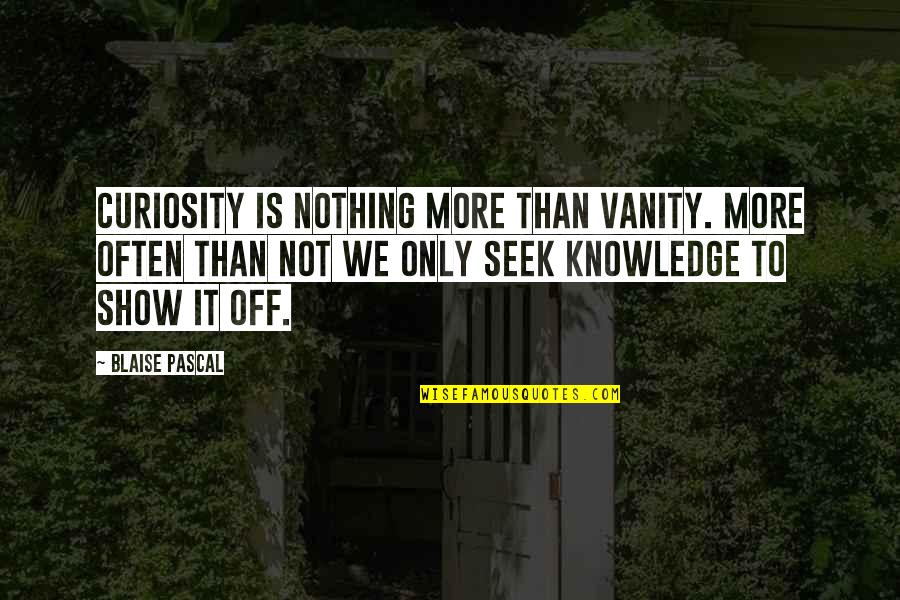 Knowledge And Curiosity Quotes By Blaise Pascal: Curiosity is nothing more than vanity. More often