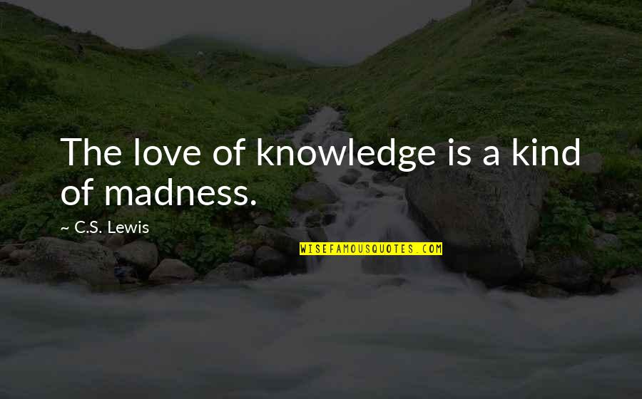 Knowledge And Curiosity Quotes By C.S. Lewis: The love of knowledge is a kind of