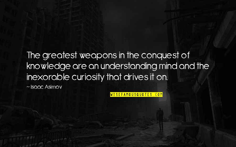 Knowledge And Curiosity Quotes By Isaac Asimov: The greatest weapons in the conquest of knowledge