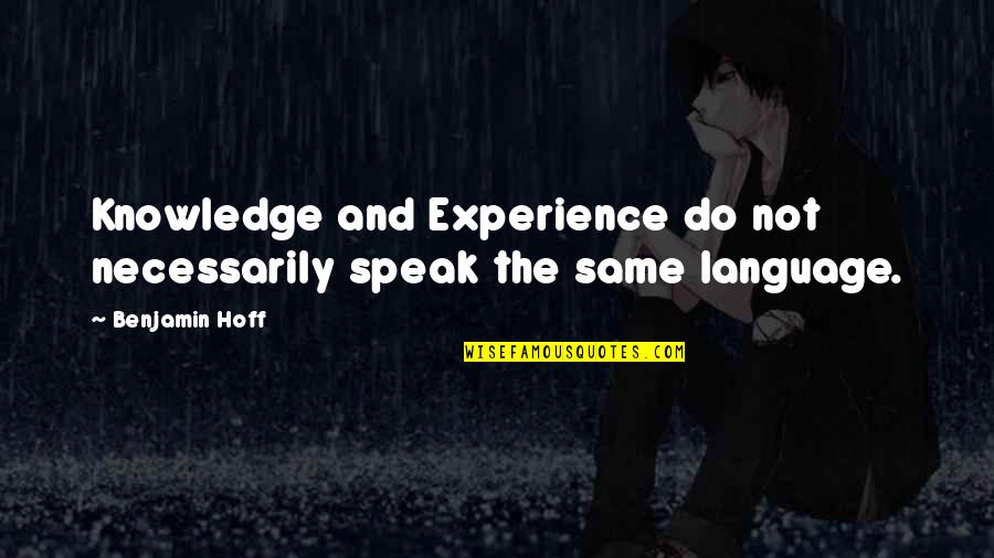 Knowledge And Experience Quotes By Benjamin Hoff: Knowledge and Experience do not necessarily speak the