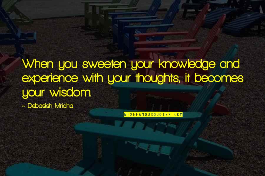 Knowledge And Experience Quotes By Debasish Mridha: When you sweeten your knowledge and experience with