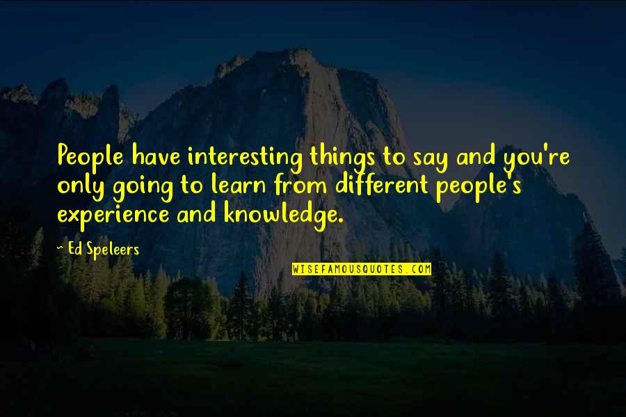 Knowledge And Experience Quotes By Ed Speleers: People have interesting things to say and you're