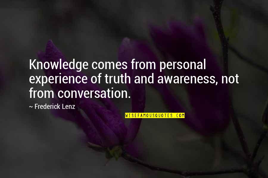 Knowledge And Experience Quotes By Frederick Lenz: Knowledge comes from personal experience of truth and