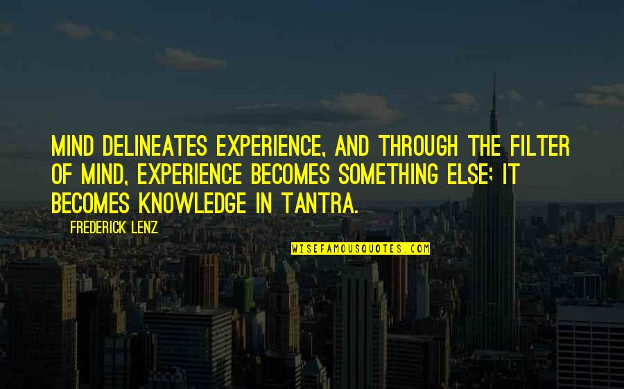 Knowledge And Experience Quotes By Frederick Lenz: Mind delineates experience, and through the filter of