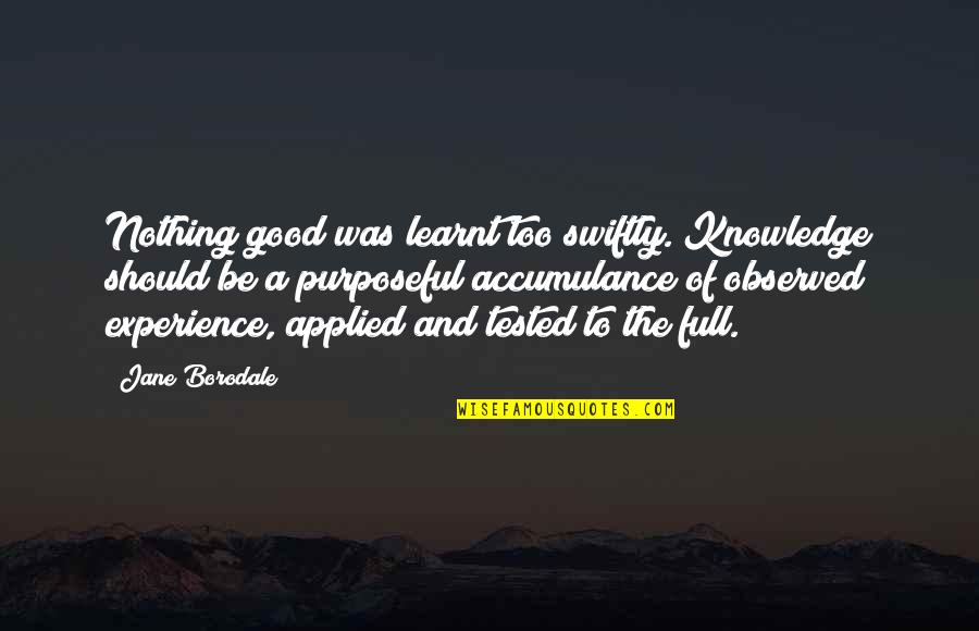 Knowledge And Experience Quotes By Jane Borodale: Nothing good was learnt too swiftly. Knowledge should