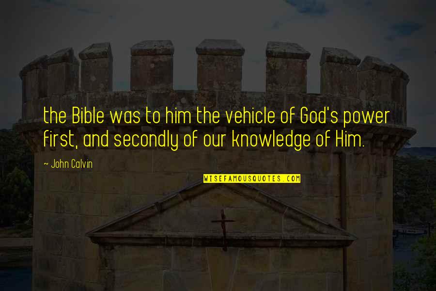 Knowledge And God Quotes By John Calvin: the Bible was to him the vehicle of