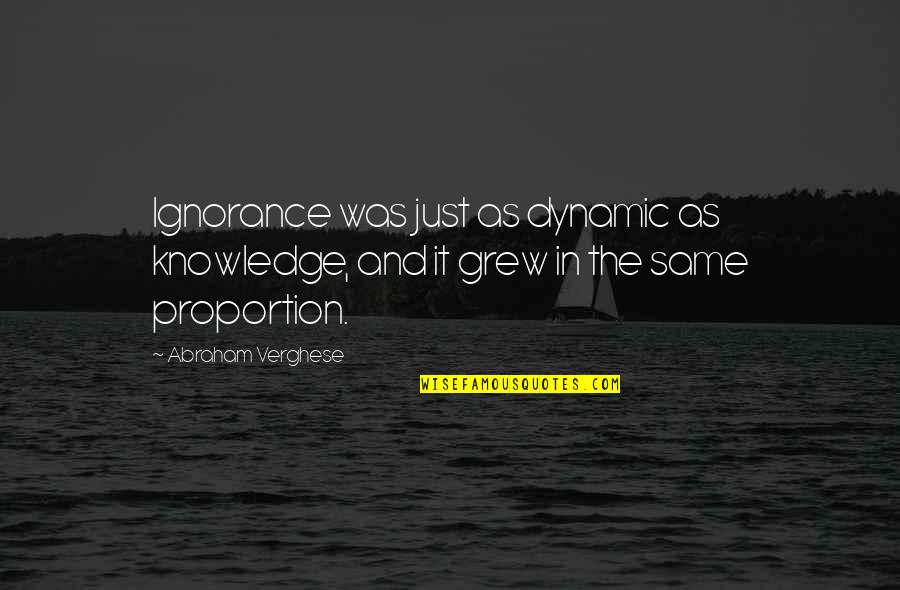 Knowledge And Ignorance Quotes By Abraham Verghese: Ignorance was just as dynamic as knowledge, and