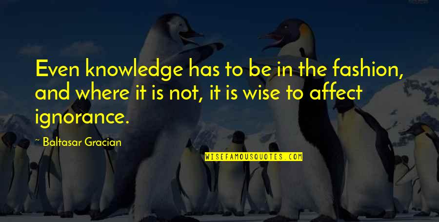 Knowledge And Ignorance Quotes By Baltasar Gracian: Even knowledge has to be in the fashion,