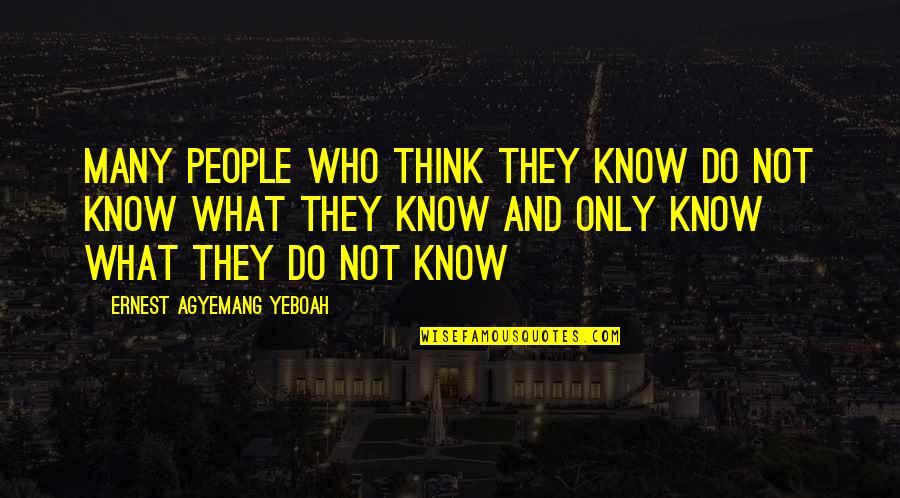 Knowledge And Ignorance Quotes By Ernest Agyemang Yeboah: many people who think they know do not