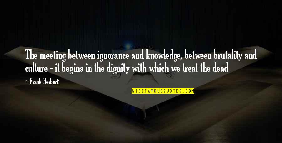 Knowledge And Ignorance Quotes By Frank Herbert: The meeting between ignorance and knowledge, between brutality