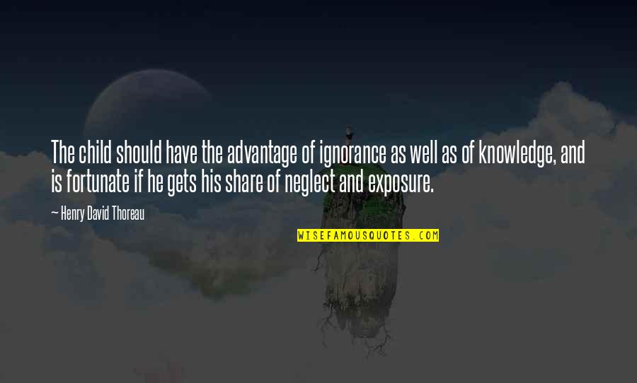 Knowledge And Ignorance Quotes By Henry David Thoreau: The child should have the advantage of ignorance