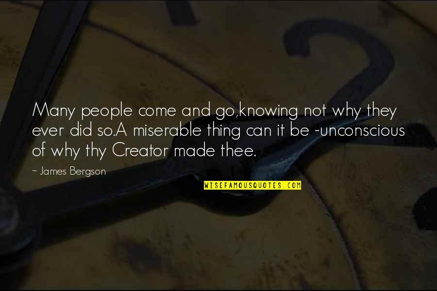 Knowledge And Ignorance Quotes By James Bergson: Many people come and go,knowing not why they