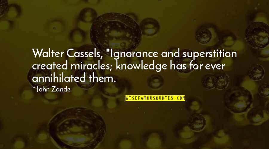 Knowledge And Ignorance Quotes By John Zande: Walter Cassels, "Ignorance and superstition created miracles; knowledge