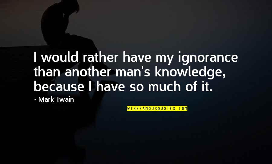 Knowledge And Ignorance Quotes By Mark Twain: I would rather have my ignorance than another