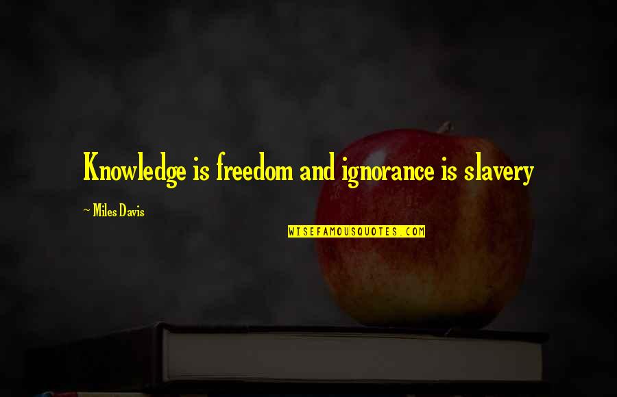 Knowledge And Ignorance Quotes By Miles Davis: Knowledge is freedom and ignorance is slavery