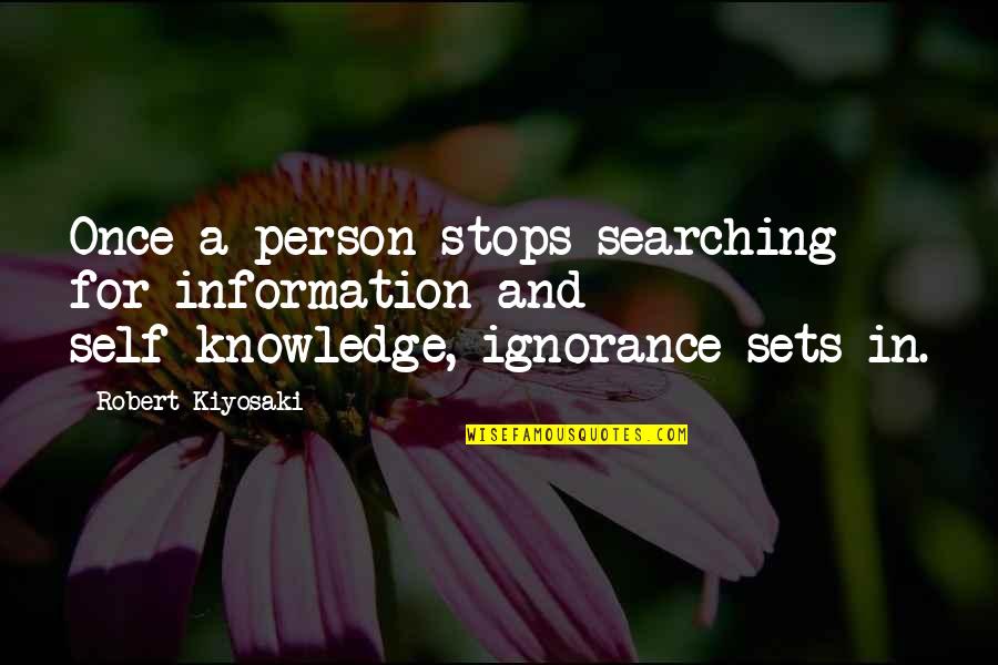 Knowledge And Ignorance Quotes By Robert Kiyosaki: Once a person stops searching for information and