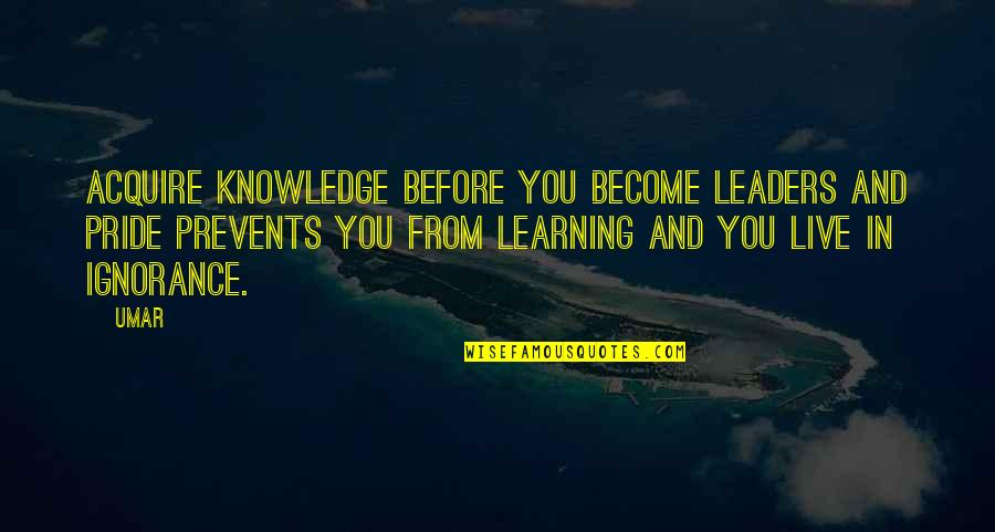 Knowledge And Ignorance Quotes By Umar: Acquire knowledge before you become leaders and pride