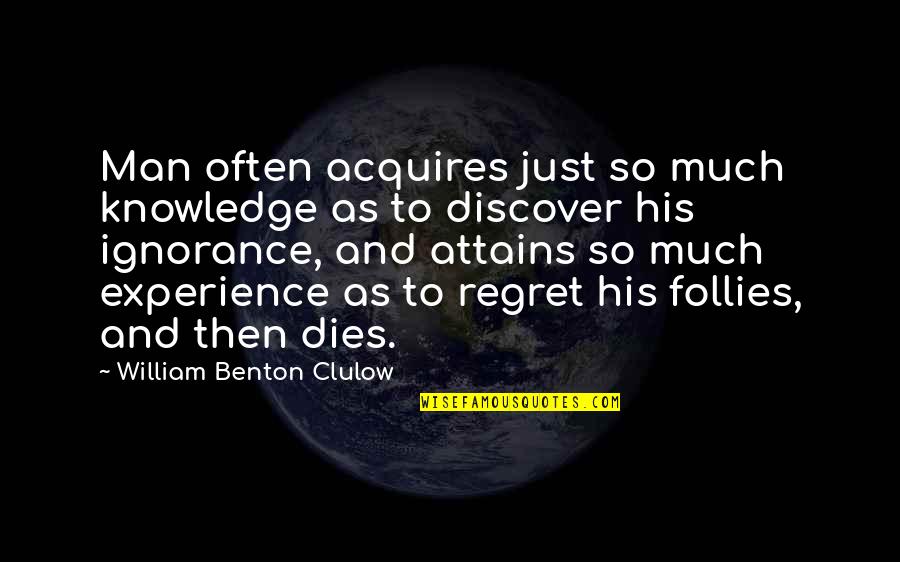 Knowledge And Ignorance Quotes By William Benton Clulow: Man often acquires just so much knowledge as