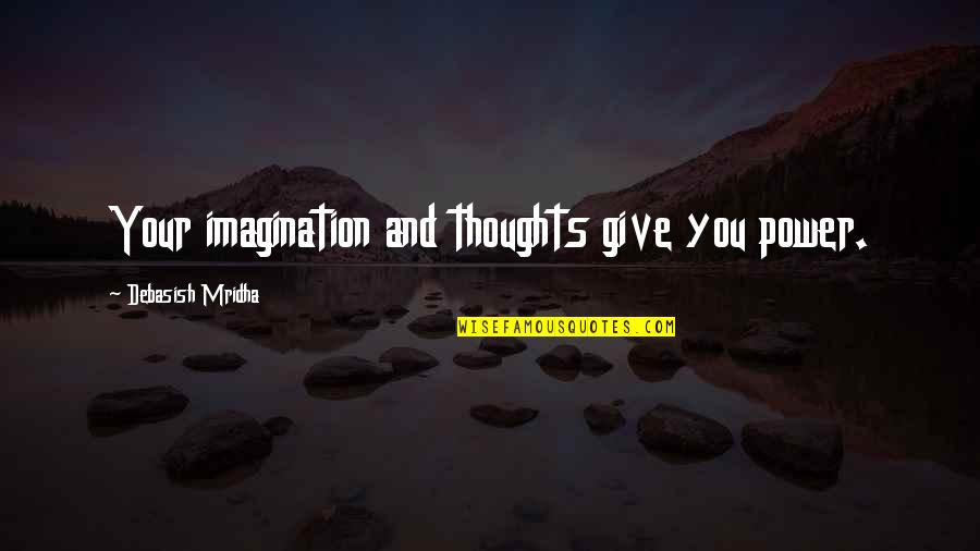 Knowledge And Imagination Quotes By Debasish Mridha: Your imagination and thoughts give you power.