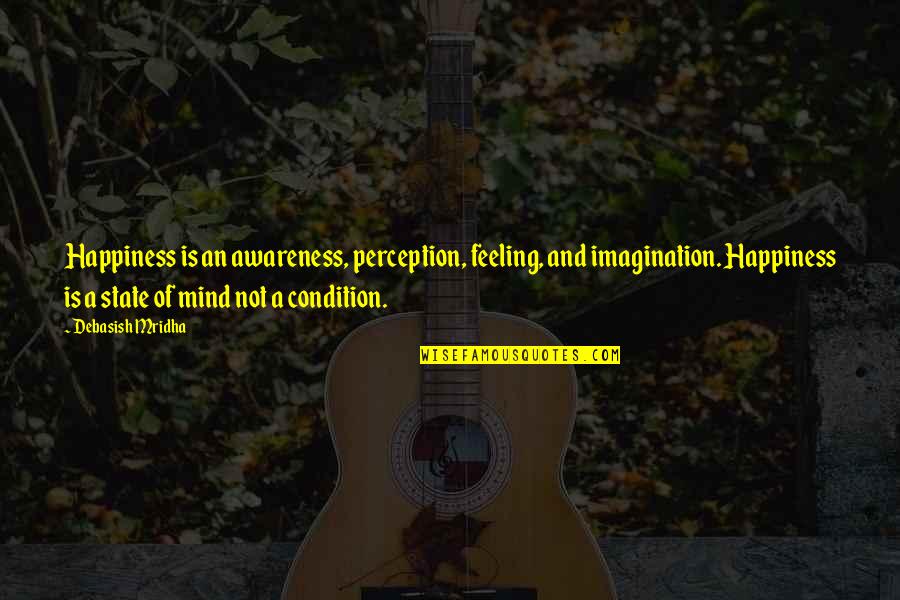 Knowledge And Imagination Quotes By Debasish Mridha: Happiness is an awareness, perception, feeling, and imagination.