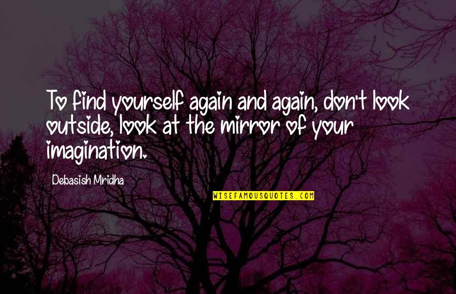 Knowledge And Imagination Quotes By Debasish Mridha: To find yourself again and again, don't look