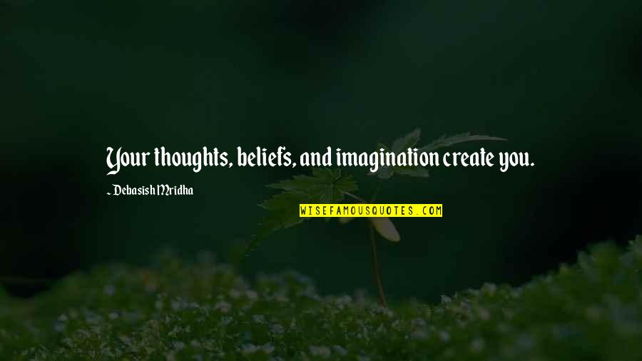 Knowledge And Imagination Quotes By Debasish Mridha: Your thoughts, beliefs, and imagination create you.