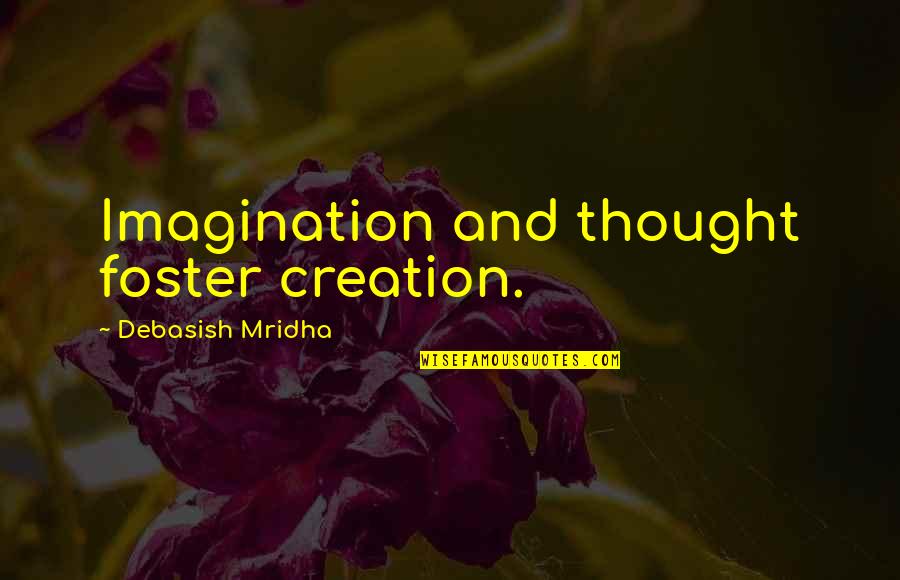 Knowledge And Imagination Quotes By Debasish Mridha: Imagination and thought foster creation.